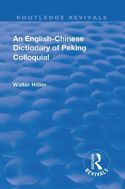 Revival: An English-Chinese Dictionary of Peking Colloquial (1945): New Edition Enlarged by Sir Trelawny Backhouse and Sidney Barton