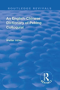 Revival: An English-Chinese Dictionary of Peking Colloquial (1945): New Edition Enlarged by Sir Trelawny Backhouse and Sidney Barton
