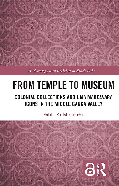 From Temple to Museum: Colonial Collections and Uma Mahesvara Icons the Middle Ganga Valley