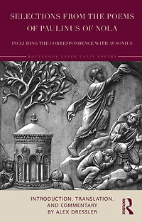 Selections from the Poems of Paulinus Nola, including Correspondence with Ausonius: Introduction, Translation, and Commentary