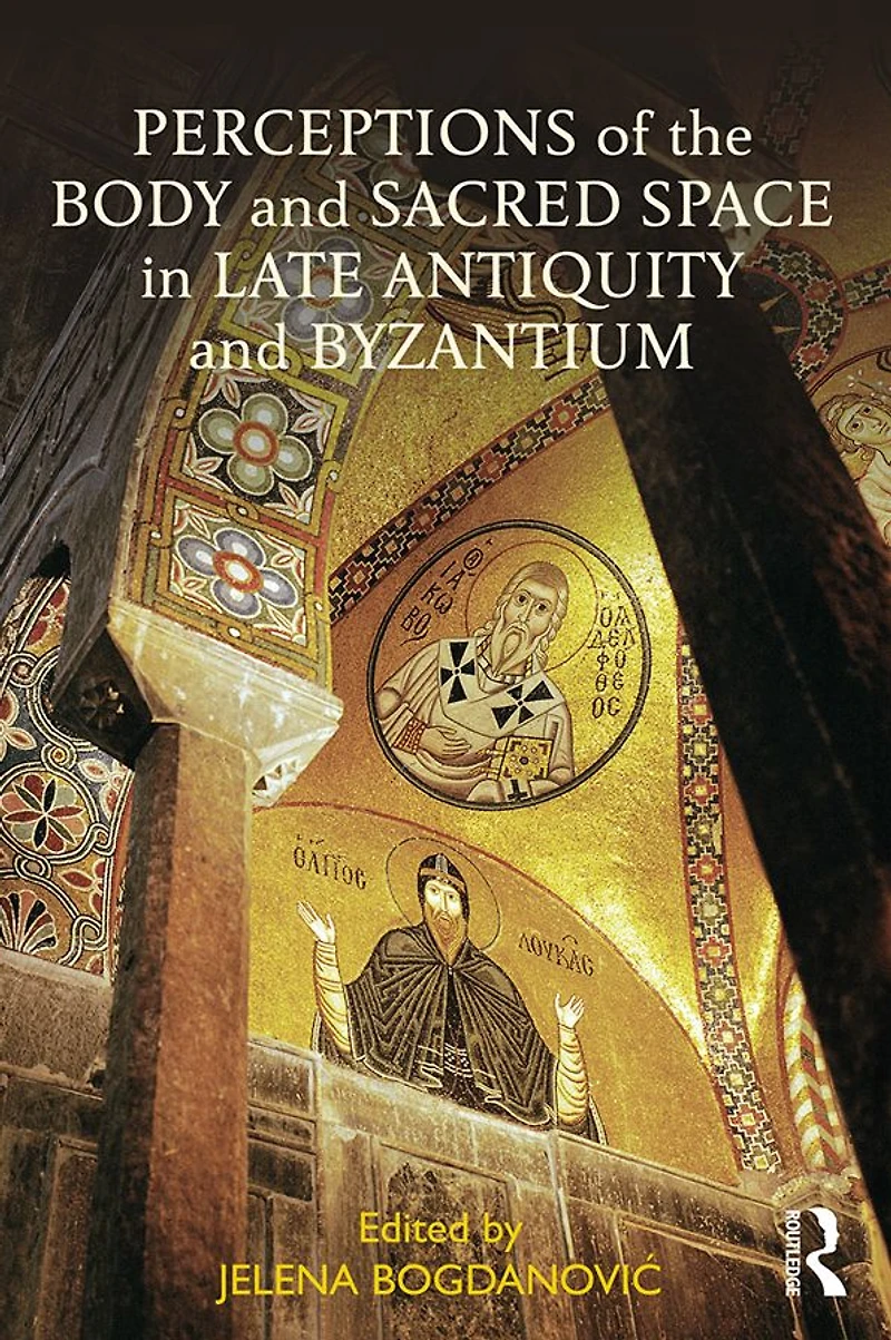 Perceptions of the Body and Sacred Space Late Antiquity Byzantium