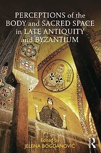 Perceptions of the Body and Sacred Space Late Antiquity Byzantium