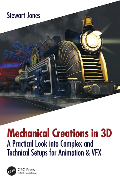 Mechanical Creations 3D: A Practical Look into Complex and Technical Setups for Animation & VFX