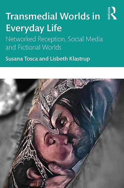 Transmedial Worlds Everyday Life: Networked Reception, Social Media, and Fictional