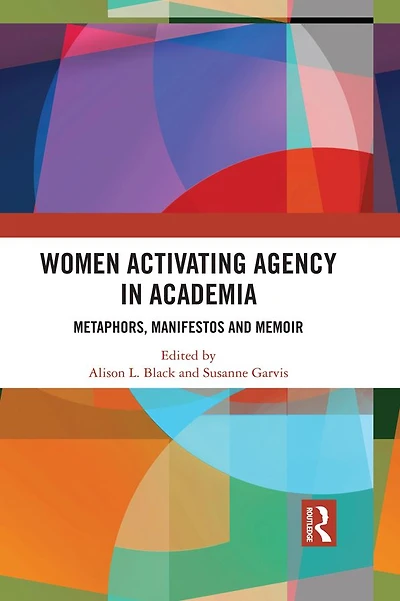 Women Activating Agency Academia: Metaphors, Manifestos and Memoir