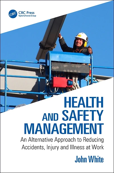 Health and Safety Management: An Alternative Approach to Reducing Accidents, Injury Illness at Work
