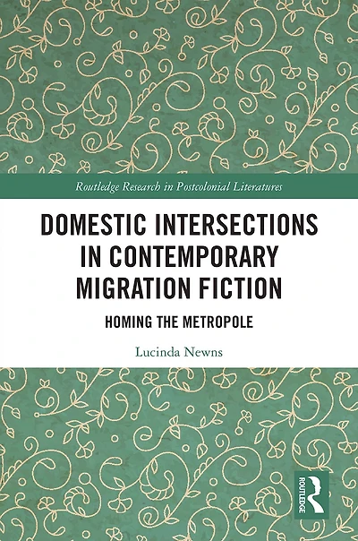 Domestic Intersections Contemporary Migration Fiction: Homing the Metropole