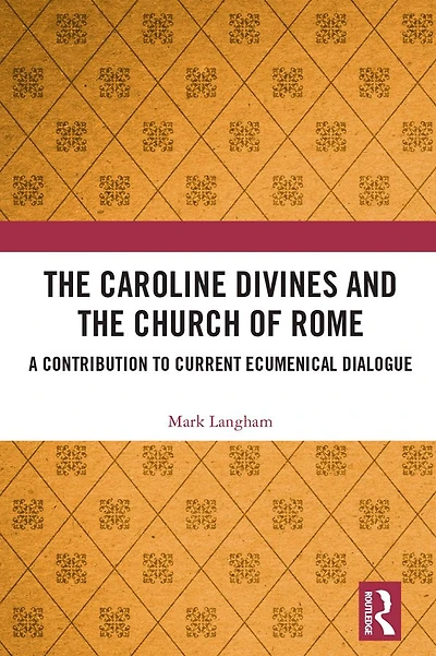 the Caroline Divines and Church of Rome: A Contribution to Current Ecumenical Dialogue