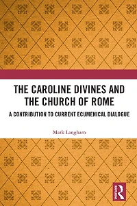 the Caroline Divines and Church of Rome: A Contribution to Current Ecumenical Dialogue