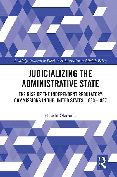 Judicializing the Administrative State: Rise of Independent Regulatory Commissions United States, 1883-1937