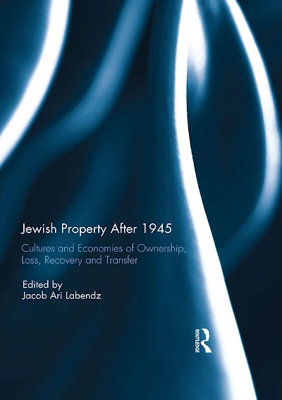 Jewish Property After 1945: Cultures and Economies of Ownership, Loss, Recovery, Transfer