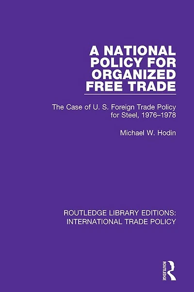A National Policy for Organized Free Trade: The Case of U.S. Foreign Trade Steel, 1976-1978