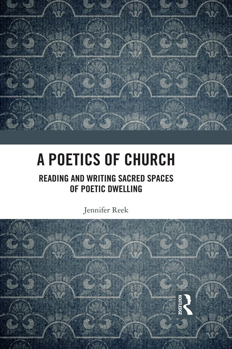 A Poetics of Church: Reading and Writing Sacred Spaces Poetic Dwelling