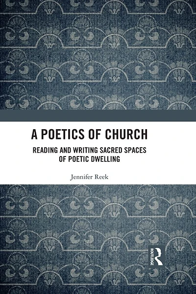 A Poetics of Church: Reading and Writing Sacred Spaces Poetic Dwelling