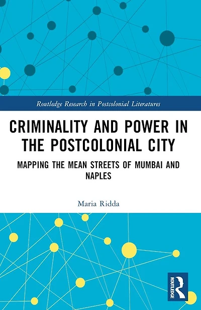 Criminality and Power the Postcolonial City: Mapping Mean Streets of Mumbai Naples