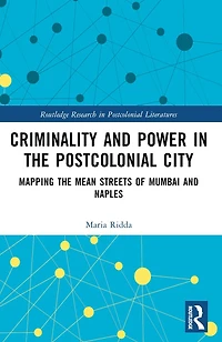 Criminality and Power the Postcolonial City: Mapping Mean Streets of Mumbai Naples