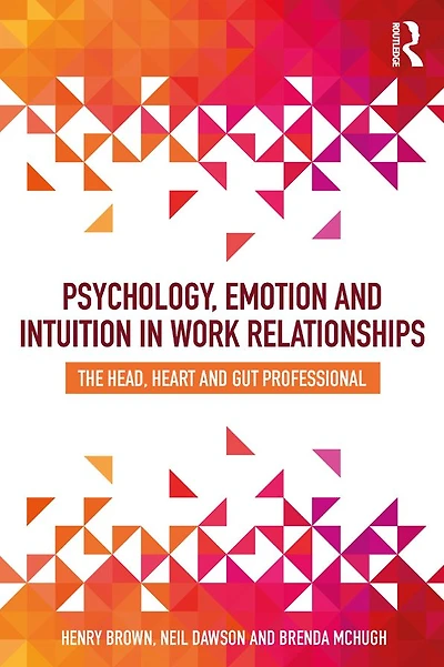 Psychology, Emotion and Intuition Work Relationships: The Head, Heart Gut Professional