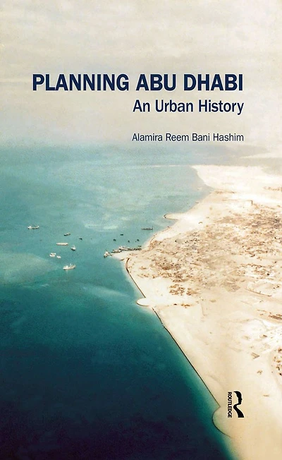Planning Abu Dhabi: An Urban History