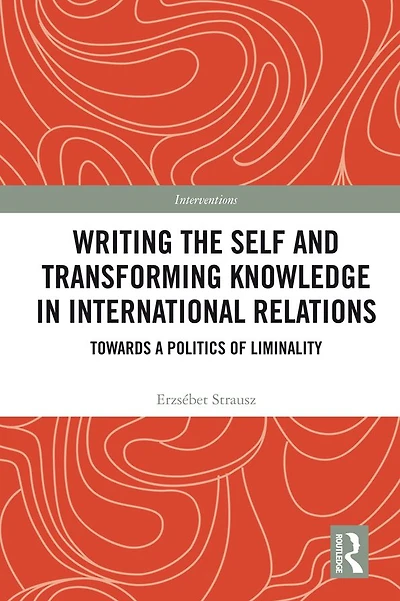 Writing the Self and Transforming Knowledge International Relations: Towards a Politics of Liminality