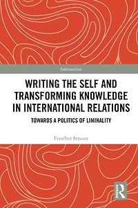 Writing the Self and Transforming Knowledge International Relations: Towards a Politics of Liminality