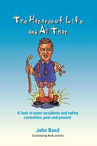 The Hazards of Life and All That: A look at some accidents safety curiosities, past present, Third Edition