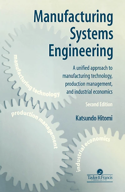 Manufacturing Systems Engineering: A Unified Approach to Technology, Production Management and Industrial Economics