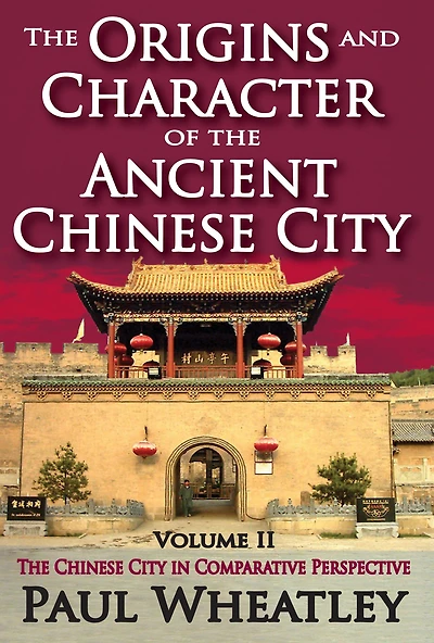 The Origins and Character of Ancient Chinese City: Volume 2, City Comparative Perspective