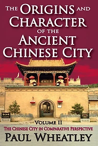 The Origins and Character of Ancient Chinese City: Volume 2, City Comparative Perspective