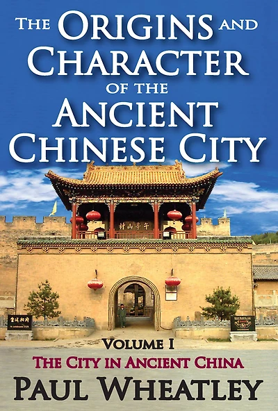 The Origins and Character of Ancient Chinese City: Volume 1, City China