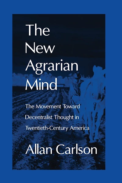 The New Agrarian Mind: Movement Toward Decentralist Thought Twentieth-Century America