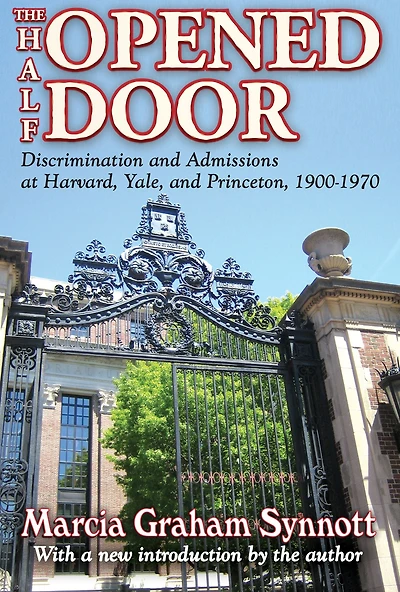 The Half-Opened Door: Discrimination and Admissions at Harvard, Yale, Princeton, 1900-1970