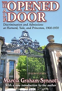 The Half-Opened Door: Discrimination and Admissions at Harvard, Yale, Princeton, 1900-1970