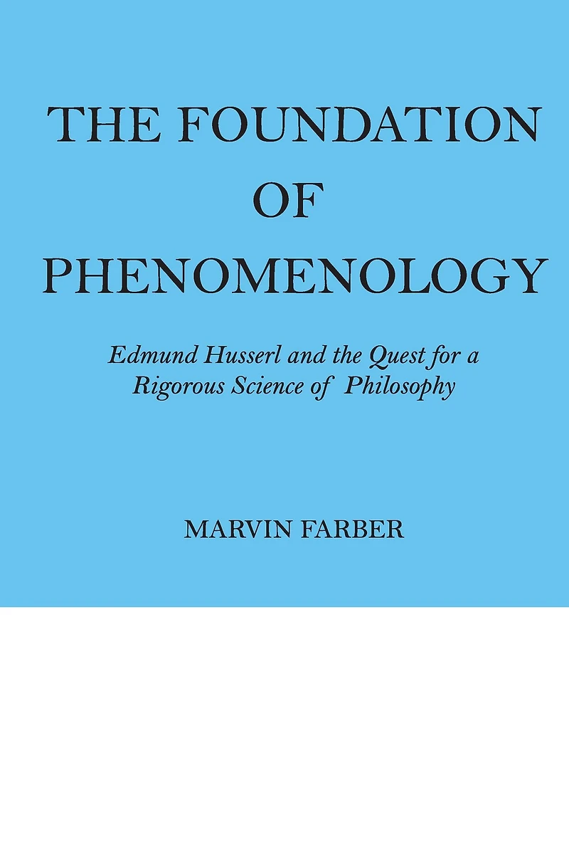 the Foundation of Phenomenology: Edmund Husserl and Quest for a Rigorous Science Philosophy