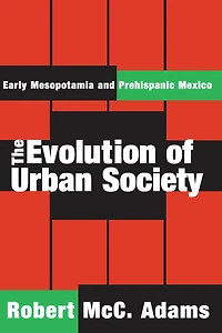 The Evolution of Urban Society: Early Mesopotamia and Prehispanic Mexico