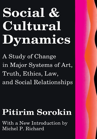 Social and Cultural Dynamics: A Study of Change Major Systems Art, Truth, Ethics, Law Relationships