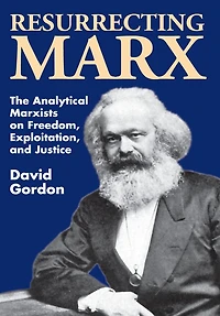 Resurrecting Marx: Analytical Marxists on Exploitation, Freedom and Justice