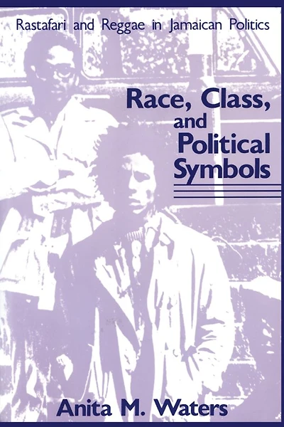Race, Class, and Political Symbols: Rastafari Reggae Jamaican Politics