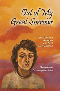 Out of My Great Sorrows: The Armenian Genocide and Artist Mary Zakarian