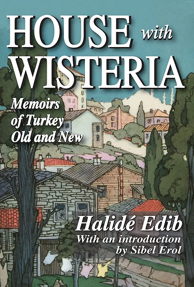 House with Wisteria: Memoirs of Turkey Old and New