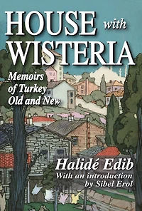House with Wisteria: Memoirs of Turkey Old and New