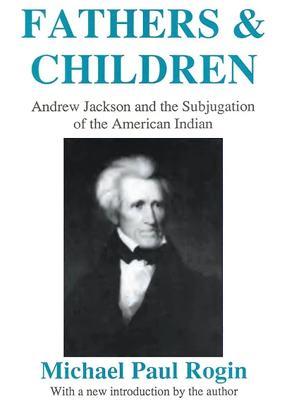 Fathers and Children: Andrew Jackson the Subjugation of American Indian