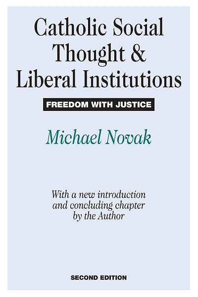 Catholic Social Thought and Liberal Institutions: Freedom with Justice