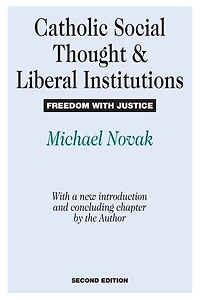 Catholic Social Thought and Liberal Institutions: Freedom with Justice