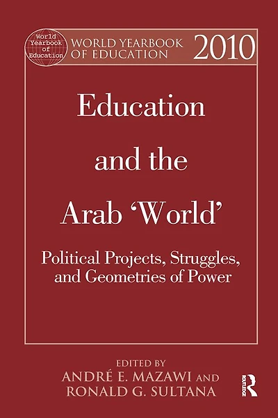 World Yearbook of Education 2010: and the Arab 'World': Political Projects, Struggles, Geometries Power