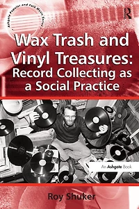Wax Trash and Vinyl Treasures: Record Collecting as a Social Practice