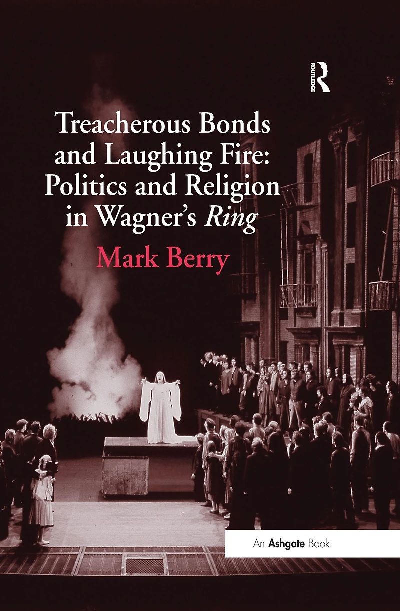 Treacherous Bonds and Laughing Fire: Politics Religion Wagner's Ring