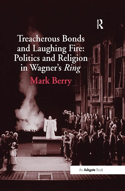 Treacherous Bonds and Laughing Fire: Politics Religion Wagner's Ring