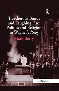 Treacherous Bonds and Laughing Fire: Politics Religion Wagner's Ring