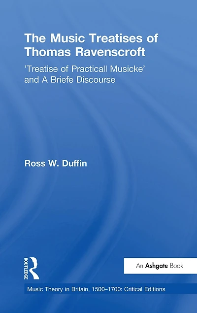 The Music Treatises of Thomas Ravenscroft: 'Treatise Practicall Musicke' and A Briefe Discourse