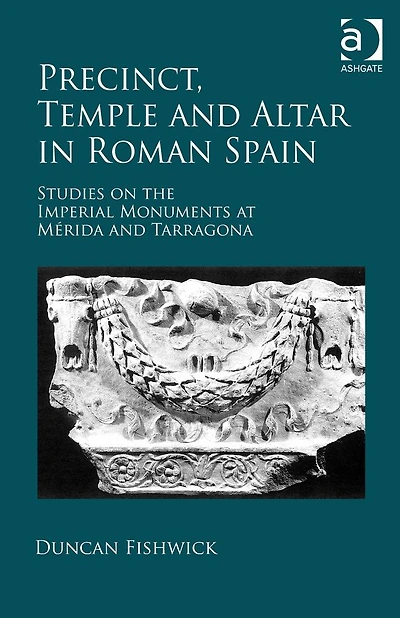 Precinct, Temple and Altar Roman Spain: Studies on the Imperial Monuments at M-da Tarragona